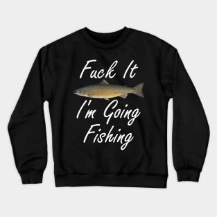 Fuck It I'm Going Fishing Crewneck Sweatshirt